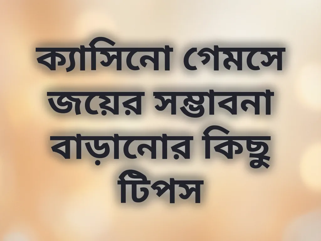 ক্যাসিনো গেমসে জয়ের সম্ভাবনা বাড়ানোর কিছু টিপস
