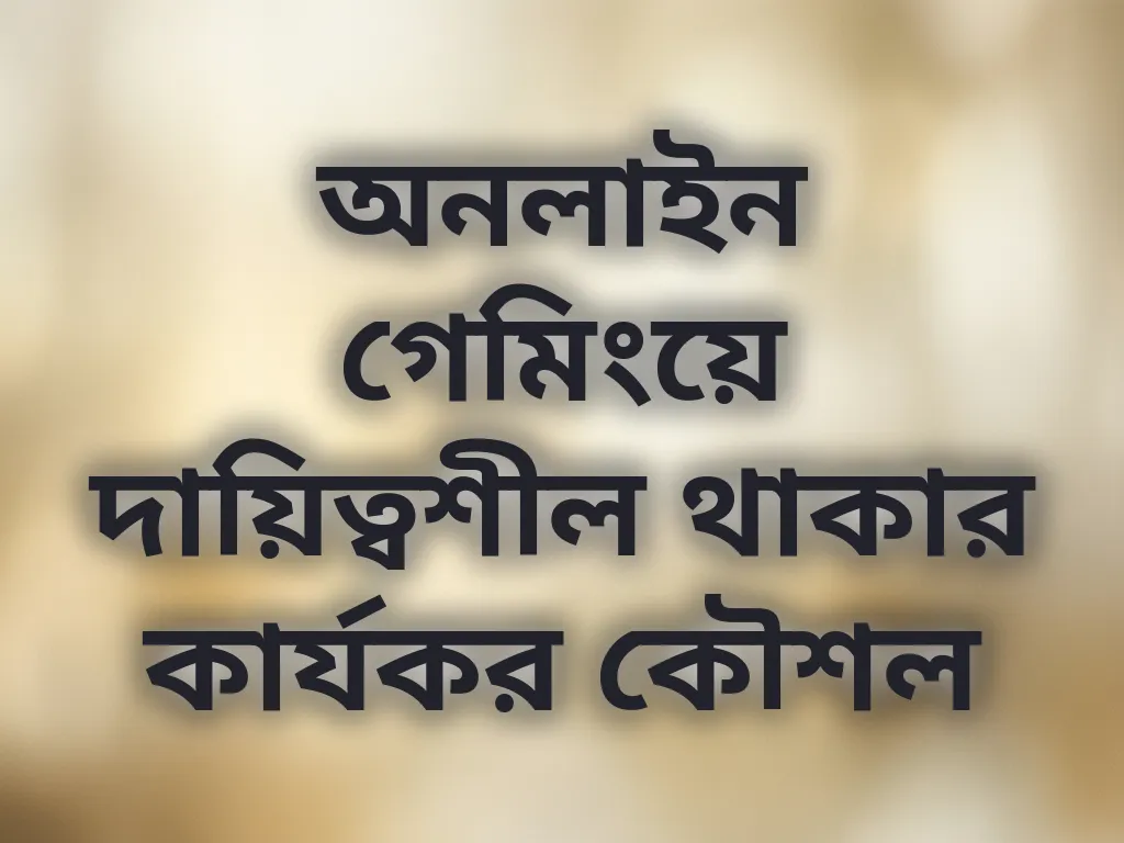 অনলাইন গেমিংয়ে দায়িত্বশীল থাকার কার্যকর কৌশল